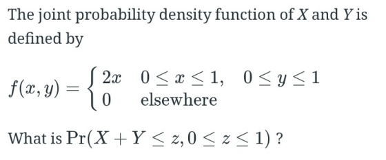 The joint probability density function of X and Yis defined by f(, )0 elsewhere What is Pr(X Y K z,0 1)?