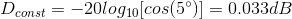 D_{const}=-20log_{10}[cos(5^{\circ})]=0.033dB
