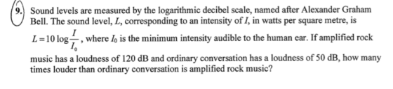 9. Sound levels are measured by the logarithmic decibel scale, named after Alexander Graham Bell. The sound level, L, corresp