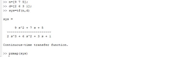>>n[9 7 51; >> d-[2 6 3 1]; >>sys-tf (n, d) sys 9 s^2 + 7 s+ 5 2 s 3 6 s 2 + 3 s 1 Continuous-time transfer function >>pzmap