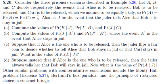 5.26. Consider the three prisoners scenario described in Example 5.26. Let A, B, and C denote respectively the events that Al