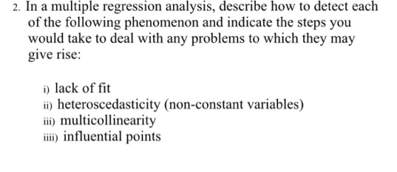 2. In a multiple regression analysis, describe how to detect each of the following phenomenon and indicate the steps you woul