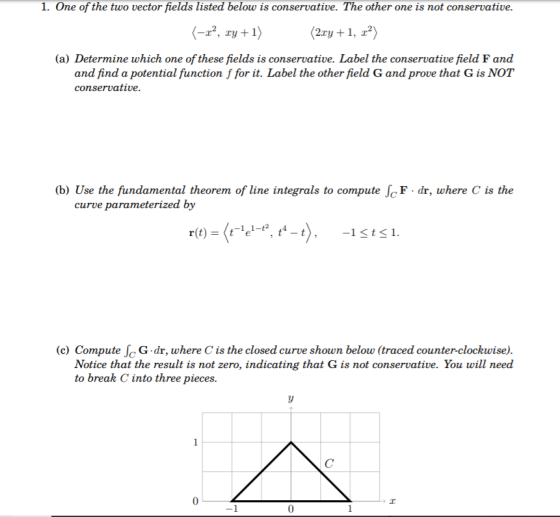 1. One of the two vector fields listed below is conservative. The other one is not conservative. (a) Determine which one of t
