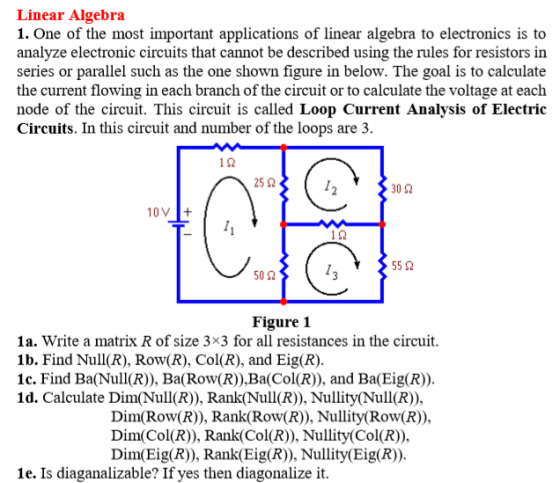 Linear Algebra 1. One of the most important applications of linear algebra to electronics is to analyze electronic circuits t