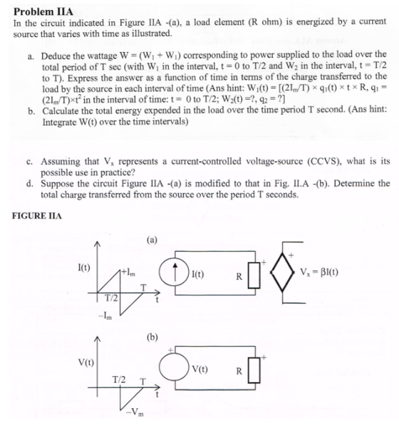 Problem IIA In the circuit indicated in Figure IIA -(a), a load element (R ohm) is energized by a current source that varies
