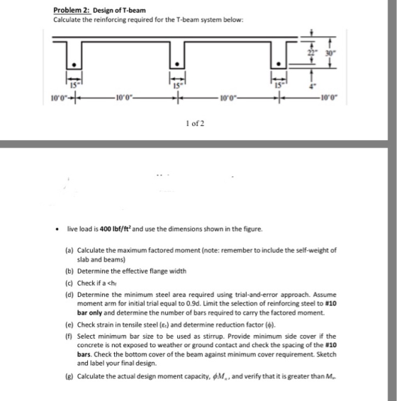 Problem 2: Design of T-beam Calculate the reinforcing required for the T-beam system below 22 30 15 15 100 100 10 0 1 of 2