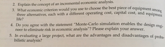 2. Explain the concept of an incremental economic analysis. 3. What economic criterion would you use to choose the best piece