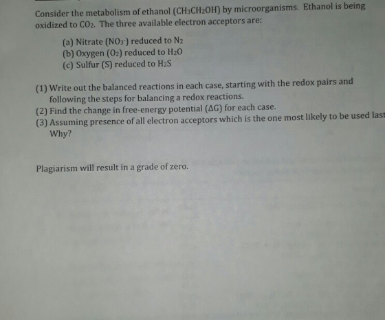 Consider the metabolism of ethanol (CHaCH20H) by microorganisms. Ethanol is being oxidized to CO2. The three available electr