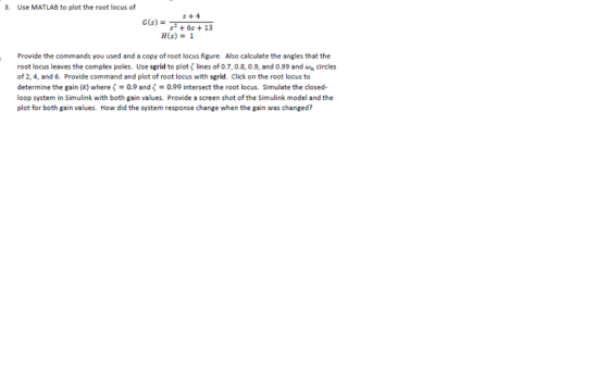 3. Use MATLAB to plot the root locus of S +4 s 6s +13 H(s)1 Provide the commands you used and a copy of root locus figure. Al