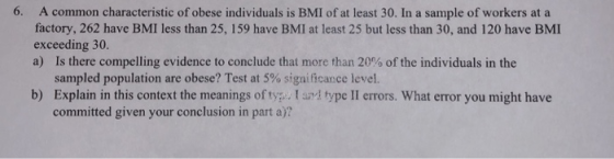 6. A common characteristic of obese individuals is BMI of at least 30. In a sample of workers at a factory, 262 have BMI less