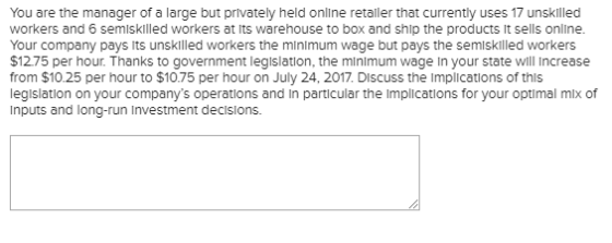 You are the manager of a large but privately held online retaller that currently uses 17 unsklled workers and 6 semisklled wo
