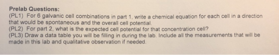 Prelab Questions: (PL1) For 6 galvanic cell combinations in part 1, write a chemical equation for each cell in a direction th