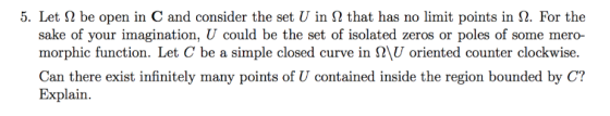 5. Let Ω be open in C and consider the set U in Ω that has no limit points in Ω. For the sake of your imagination, 0 could be