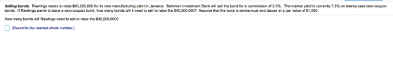Selling bonds. Rawings needs to raise $40,200,000 for its new manufacturing plant in Jamaica. Berkman Investment Bank will se