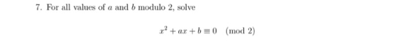 7. For all values of a and b modulo 2, solve 2 +b=0 (mod 2) ar