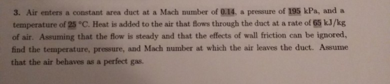 3. Air enters a constant area duct at a Mach number of 0.14, a pressure of 195 kPa, and a temperature of 25 °C. Heat is added