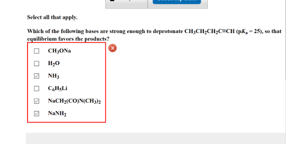 Select all that apply. Which of the following bases are strong enough to deprotonate CH3CH2CH2C CH (pKa 25), so that equilibr