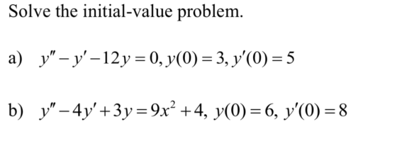 Solve the initial-value problem. a) y, _ y-12y = 0, y(0) = 3, y(0) = 5 b) y-4y+3y 9x2 +4, y(0)-6, y(0) 8