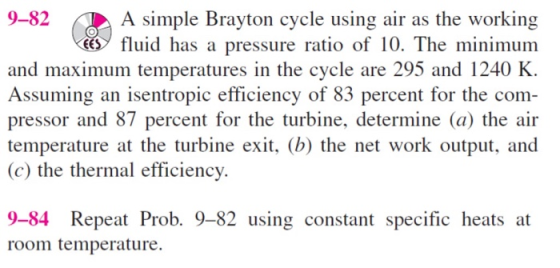 9-82 A simple Brayton cycle using air as the working fluid has a pressure ratio of 10. The minimum c and maximum temperatures
