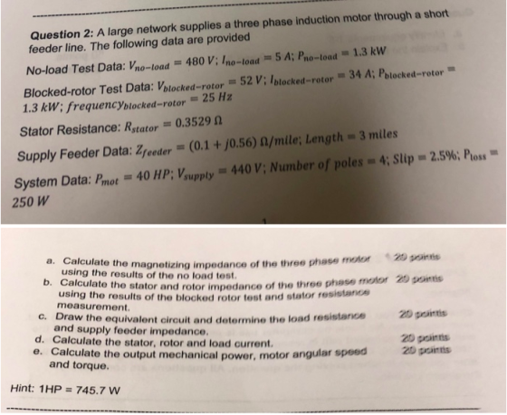 Question 2: A large network supplies a three phase induction motor through a short feeder line. The following data are provid