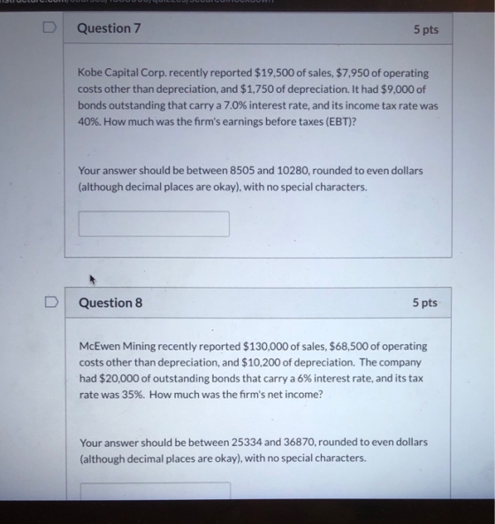 Question 7 5 pts Kobe Capital Corp. recently reported $19,500 of sales, $7,950 of operating costs other than depreciation, an