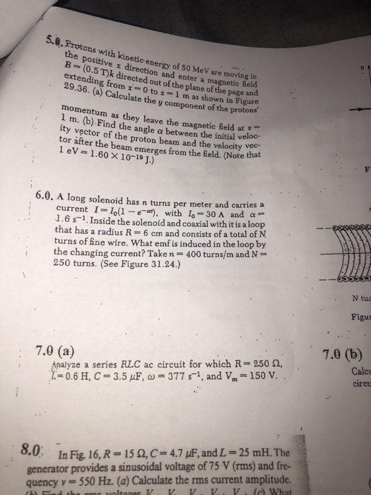 5.0. Protons with kinetic enerigy of 50 MeV are moving in the positive x direction and enter a magnetic B (0.5 T)k directed o