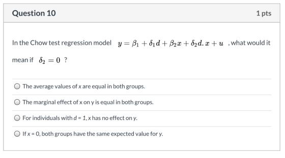 Question 10 1 pts In the Chow test regression model y = B1 -+ 81d+ B2x + d2d. x + u , what would it mean if 2 0 ? O The avera