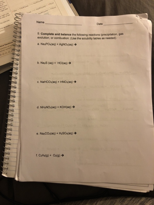 Name Date 5. Complete and balance the following reactions (precipitation, gas evolution, or combustion: (Use the solubility t