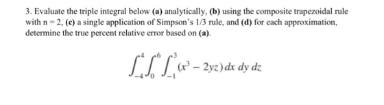 3. Evaluate the triple integral below (a) analytically, (b) using the composite trapezoidal rule with n 2, (c) a single appli
