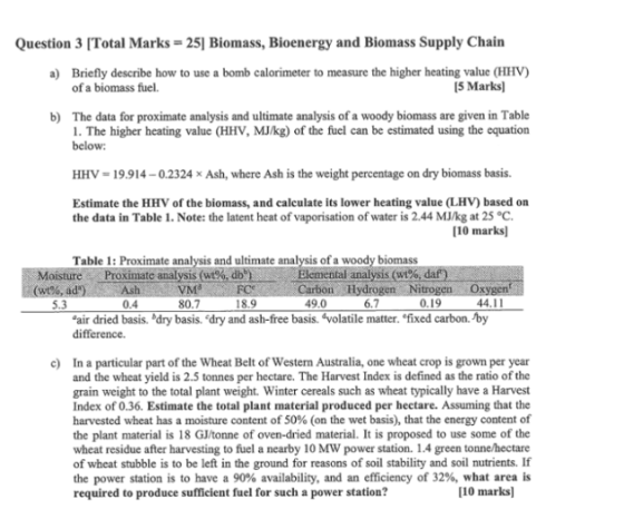 Question 3 [Total Marks- 25 Biomass, Bioenergy and Biomass Supply Chain a) Briefly describe how to use a bomb calorimeter to