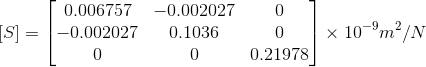 [S] = \begin{bmatrix}0.006757& -0.002027& 0 \\ -0.002027&0.1036 &0 \\ 0& 0 & 0.21978\end{bmatrix}\times 10^{-9} m^{2}/N