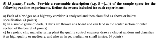 5) 15 points, 5 each. Provide a reasonable description (e.g. S -...]) of the sample space for the following random experiment
