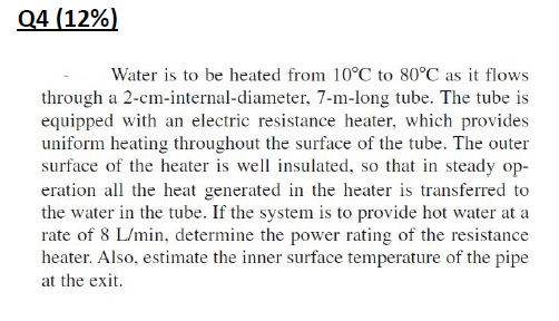 04(12%) Water is to be heated from 10°C to 80°C as it flows through a 2-cm-internal-diameter, 7-m-long tube. The tube is equi
