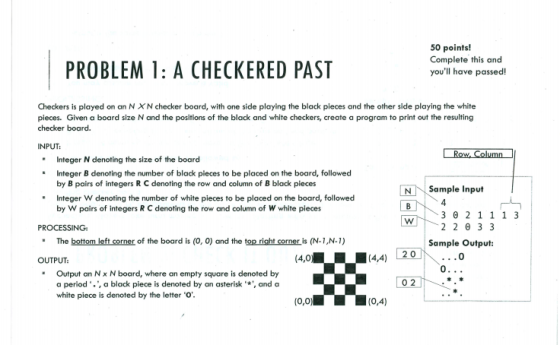 50 points! Complete this and youll have passed! PROBLEM 1: A CHECKERED PAST Checkers is played on an N XN checker board, wit