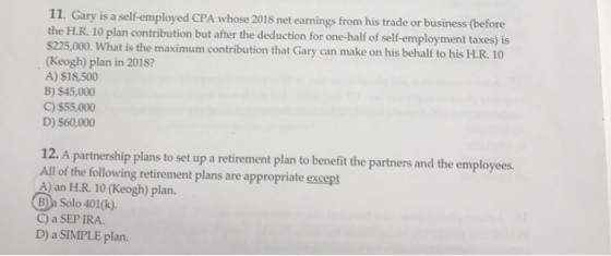 11. Gary is a self-employed CPA whose 2018 net earnings from his trade or business (before the H.R. 10 plan contribution but