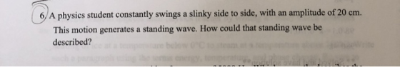 amplitude of 20 cm. an 6/A physics student constantly swings a slinky side to side, with wave be This motion generates a stan