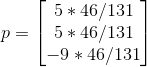p=\begin{bmatrix} 5*46/131\\ 5*46/131\\ -9*46/131 \end{bmatrix}