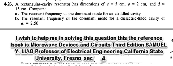 4-23. A rectangular-cavity resonator has dimensions of a -5 cm, b 2 cm, and d - 15 cm. Compute: a. The resonant frequency of
