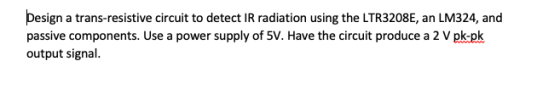 Design a trans-resistive circuit to detect IR radiation using the LTR3208E, an LM324, and passive components. Use a power sup