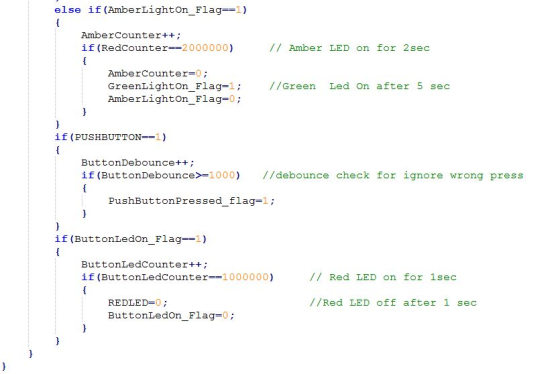 if (AmberLight On_Flag==1) else { AmberCounter++; if (RedCounter==2000000) /Amber LED on for 2sec { AmberCounter -0; GreenLig