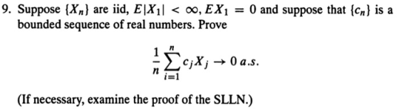9. Suppose {X,.) are iid, EIX1く00, EX| = 0 and suppose that {cal is a bounded sequence of real numbers. Prove ή 2.cjX, → 0 a.