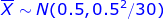 X ~N(0.5,0.5/30)
