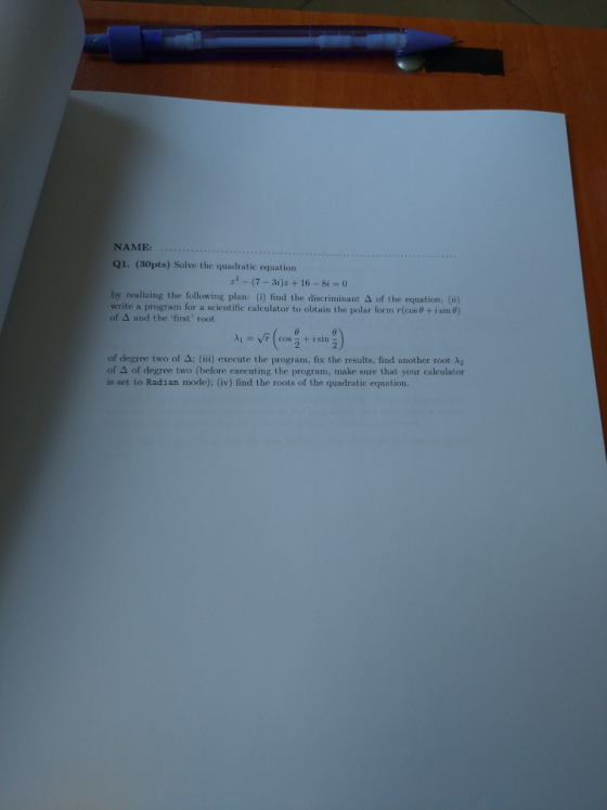 NAME:. Q1. (30pts) Solve the quadratic equation 22-(7-3i)z + 16-8i 0 by realizing the following plan: Write a program for a s
