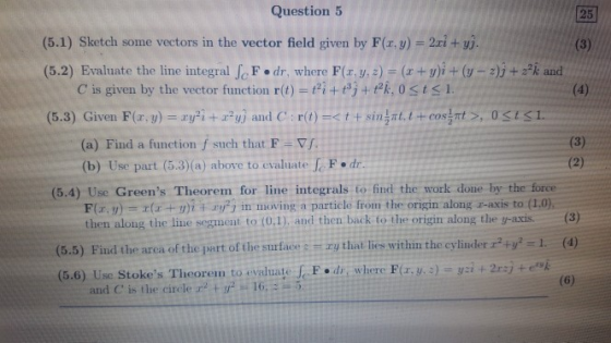 Question 5 25 (5.1) Sketch some vectors in the vector field given by F(r, y) 2ri + yj. (3) (5.2) Evaluate the line integral f