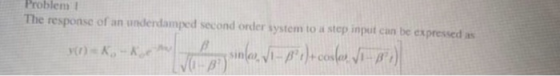 Problem The response of an underdamped second order system to a step input can be expressed as