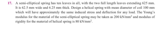 A semi-elliptical spring has ten leaves in al, with the two full length leaves extending 625 mm It is 62.5 mm wide and 6.25 m