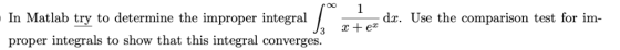 l.le In Matlab try to determine the improper integral dz. Use the comparison test for im- proper integrals to show that this