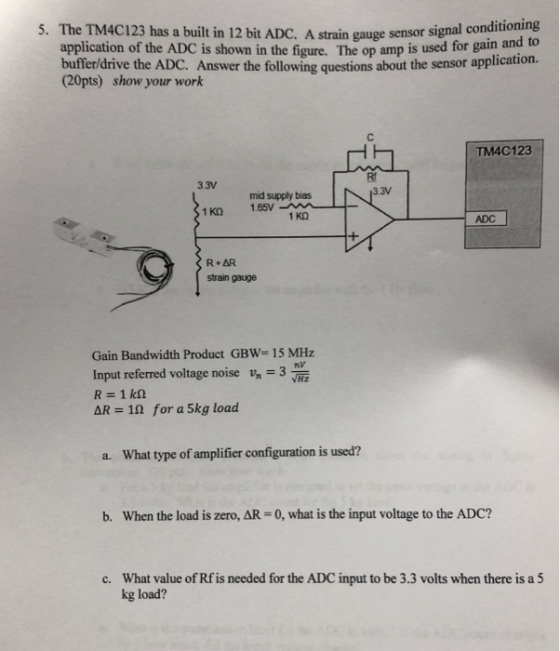 5. The TM4C123 has a built in 12 bit ADC, A strain gauge sensor signal conditioning application of the ADC is shown in the fi