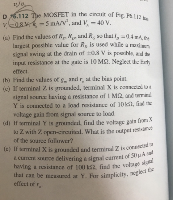 D 6.112 The MOSFET in the circuit of Fig. P6.112 has = 5 mA/V, and V, = 40 V. (a) Find the values of Rs,RD, and RG so that ID