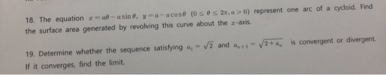 r-a- asin 0, y= a- acose (0s 0s 2m , a> 0 ) represent one arc of a cycloid. Find 18. The equation the surface area generated